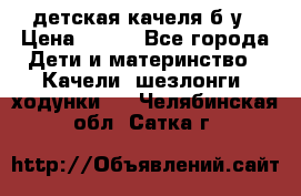 детская качеля б-у › Цена ­ 700 - Все города Дети и материнство » Качели, шезлонги, ходунки   . Челябинская обл.,Сатка г.